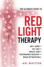 The Ultimate Guide To Red Light Therapy: How to Use Red and Near-Infrared Light Therapy for Anti-Aging, Fat Loss, Muscle Gain, Performance Enhancement