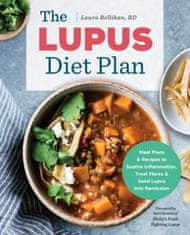 The Lupus Diet Plan: Meal Plans & Recipes to Soothe Inflammation, Treat Flares, and Send Lupus Into Remission