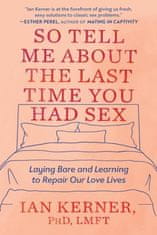 So Tell Me about the Last Time You Had Sex: Laying Bare and Learning to Repair Our Love Lives
