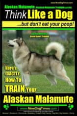 Alaskan Malamute, Alaskan Malamute Training AAA AKC: Think Like a Dog, but Don't Eat Your Poop! - Alaskan Malamute Breed Expert Training -: Here's EXA