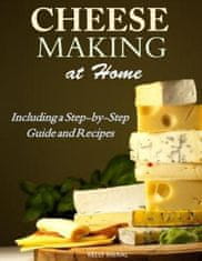 Cheesemaking at Home: Including a Step-by-Step Guide and Recipes