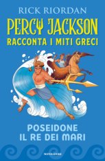 Poseidone il re dei mari. Percy Jackson racconta i miti greci