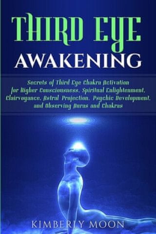 Third Eye Awakening: Secrets of Third Eye Chakra Activation for Higher Consciousness, Spiritual Enlightenment, Clairvoyance, Astral Project