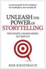 Unleash the Power of Storytelling: Win Hearts, Change Minds, Get Results