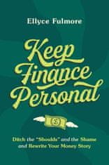 Keep Finance Personal: Ditch the "Shoulds" and the Shame and Rewrite Your Money Story