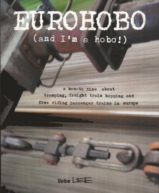 Eurohobo: (and I'm a Hobo!) a How-To Zine about Tramping, Freight Train Hopping, and Free Riding Passenger Trains in Europe