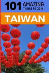 101 Amazing Things to Do in Taiwan: Taiwan Travel Guide