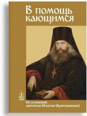 В помощь кающимся. Из сочинений святителя Игнатия (Брянчанинова)