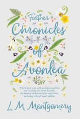 Further Chronicles of Avonlea - Which Have To Do With Many Personalities And Events In And About Avonlea, The Home Of The Heroine Of Green Gables, Inc