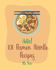 Hello! 101 Ramen Noodle Recipes: Best Ramen Noodle Cookbook Ever For Beginners [Cabbage Cookbook, Japanese Noodle Cookbook, Instant Ramen Cookbook, Th