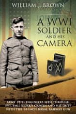 A World War I Soldier and His Camera: Army 19th Engineers Seen Through Pvt. Emil Rezek's Camera And His Duty With The 14-Inch Naval Railway Gun