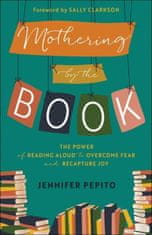 Mothering by the Book - The Power of Reading Aloud to Overcome Fear and Recapture Joy