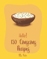 Hello! 150 Couscous Recipes: Best Couscous Cookbook Ever For Beginners [Moroccan Recipes, Vegan Curry Cookbook, Chicken Breast Cookbook, Vegetarian