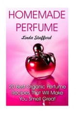 Homemade Perfume: 20 Best Organic Perfume Recipes That Will Make You Smell Great