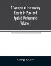 Synopsis of Elementary Results in Pure and Applied Mathematics (Volume I)