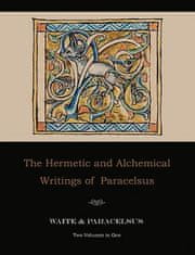 Hermetic and Alchemical Writings of Paracelsus--Two Volumes in One