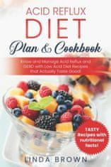 Acid Reflux Diet Plan & Cookbook: Know and Manage Acid Reflux and GERD with Low Acid Diet Recipes that Actually Taste Good!