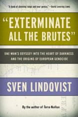 Exterminate All the Brutes: One Man's Odyssey Into the Heart of Darkness and the Origins of European Genocide