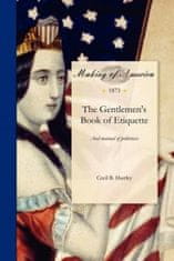 Gentlemen's Book of Etiquette: And Manual of Politeness. Being a Complete Guide for a Gentleman's Conduct in All His Relations Towards Society