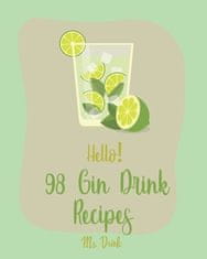 Hello! 98 Gin Drink Recipes: Best Gin Drink Cookbook Ever For Beginners [Sangria Recipe, Martini Recipe, Vodka Cocktail Recipes, Tequila Cocktail R