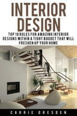 Interior Design: Top 10 Rules for Amazing Interior Designs Within a Tight Budget That Will Freshen Up Your Home