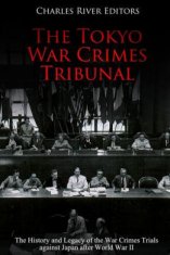 The Tokyo War Crimes Tribunal: The History and Legacy of the War Crimes Trials against Japan after World War II