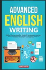 Advanced English Writing Skills: Masterclass for English Language Learners. How to Write Effectively & Confidently in English: How to Write Essays, Su