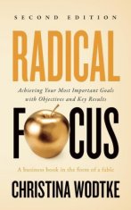 Radical Focus: Achieving Your Most Important Goals with Objectives and Key Results